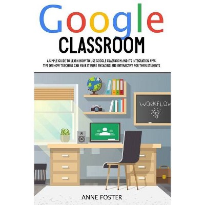 Google Classroom - by  Anne Foster (Paperback)