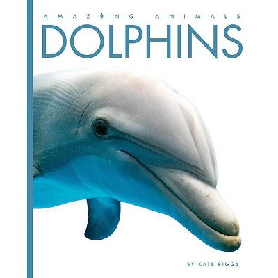 Dolphins - (Amazing Animals) 2nd Edition by  Kate Riggs (Paperback)