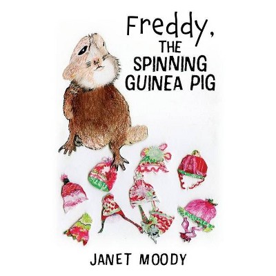 Freddy, the Spinning Guinea Pig - by  Janet Moody (Paperback)