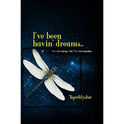 I've been havin' dreams... - by  Tigerlilystar (Paperback)