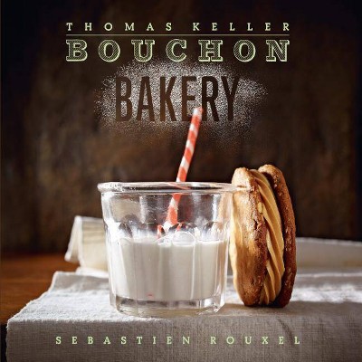 Bouchon Bakery - (Thomas Keller Library) by  Thomas Keller & Sebastien Rouxel (Hardcover)