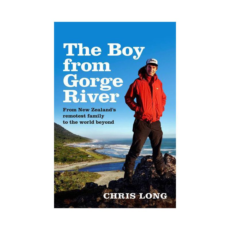 The Boy from Gorge River: From New Zealand's Remotest Family to the World Beyond - by  Chris Long (Paperback), 1 of 2