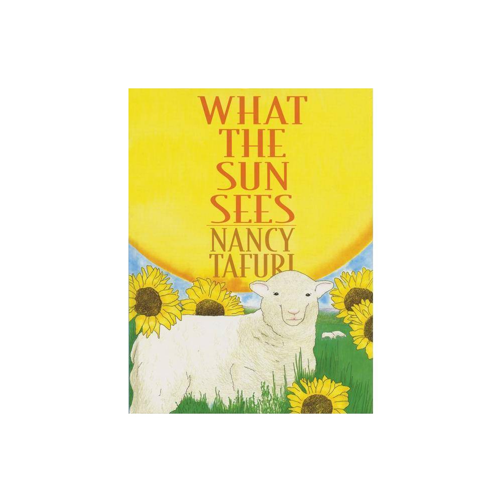 What the Sun Sees, What the Moon Sees - by Nancy Tafuri (Hardcover)