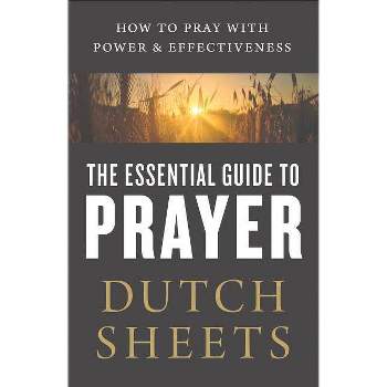The Essential Guide to Prayer - by  Dutch Sheets (Paperback)