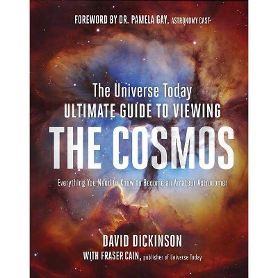 The Universe Today Ultimate Guide to Viewing the Cosmos - by  David Dickinson (Hardcover)