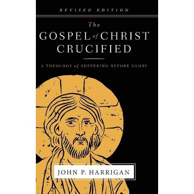 The Gospel of Christ Crucified - 2nd Edition by  John P Harrigan (Hardcover)