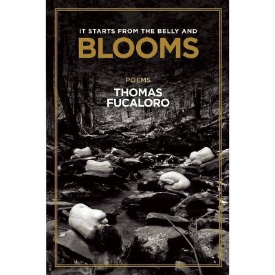 It Starts from the Belly and Blooms - by  Thomas Fucaloro (Paperback)