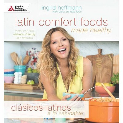 Latin Comfort Foods Made Healthy/Clásicos Latinos a Lo Saludable - by  Ingrid Hoffmann & Delia Annette León (Paperback)