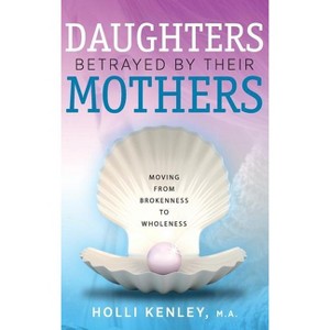 Daughters Betrayed by Their Mothers - by  Holli Kenley (Hardcover) - 1 of 1