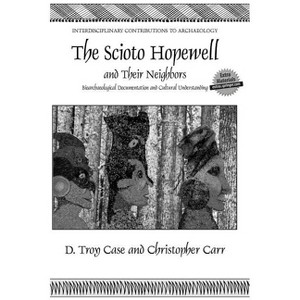 The Scioto Hopewell and Their Neighbors - (Interdisciplinary Contributions to Archaeology) by  Daniel Troy Case & Christopher Carr (Hardcover) - 1 of 1