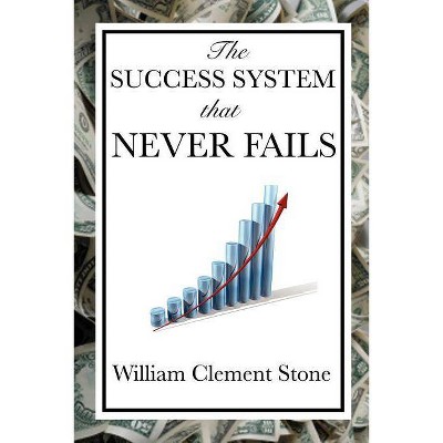 The Success System That Never Fails - by  William Clement Stone & W Clement Stone (Paperback)