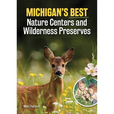 Michigan's Best Nature Centers and Wilderness Preserves - by  Matt Forster (Paperback)