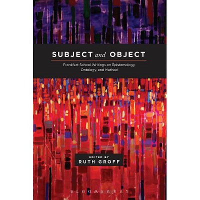 Subject and Object Frankfurt School Writings on Epistemology, Ontology, and Method - by  Ruth Groff (Paperback)