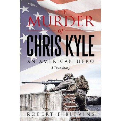 The Murder of Chris Kyle - by  Robert F Blevins (Paperback)