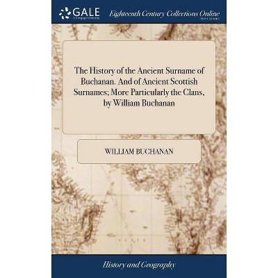 The History of the Ancient Surname of Buchanan. and of Ancient Scottish Surnames; More Particularly the Clans, by William Buchanan - (Hardcover)