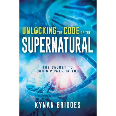 Unlocking the Code of the Supernatural - by  Kynan Bridges (Paperback)