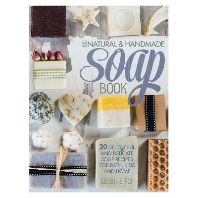 The Natural and Handmade Soap Book - by  Sarah Harper (Paperback)