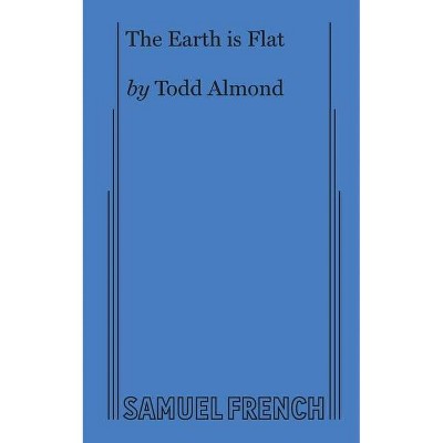 The Earth is Flat - by  Todd Almond (Paperback)