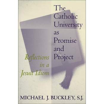 The Catholic University as Promise and Project - by  Michael J Buckley (Paperback)