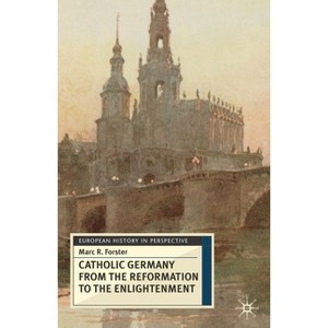 Catholic Germany from the Reformation to the Enlightenment - (European History in Perspective) by Marc R Forster - 1 of 1