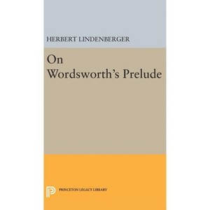 On Wordsworth's Prelude - (Princeton Legacy Library) by  Herbert Samuel Lindenberger (Hardcover) - 1 of 1