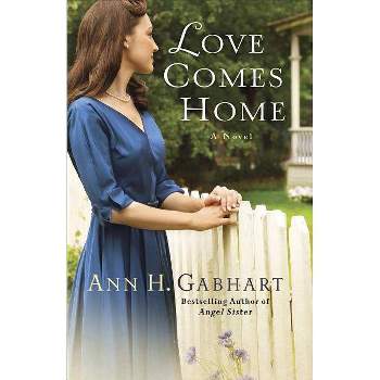 Love Comes Home - by  Ann H Gabhart (Paperback)