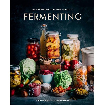 The Farmhouse Culture Guide to Fermenting - by  Kathryn Lukas & Shane Peterson (Hardcover)