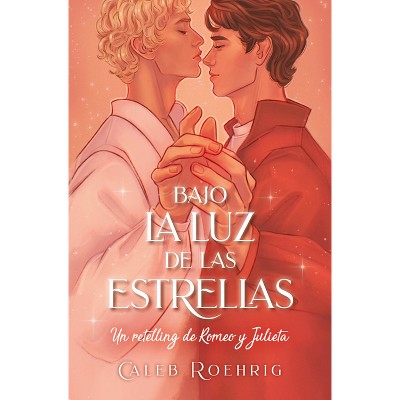 A la Luz de Las Estrellas. Un Retelling de Romeo Y Julieta - by  Caleb Roehrigh (Paperback)