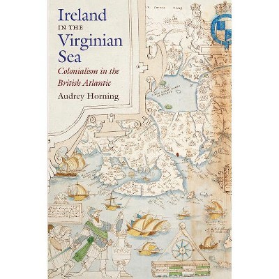 Ireland in the Virginian Sea - (Published by the Omohundro Institute of Early American Histo) by  Audrey Horning (Paperback)