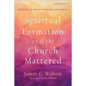 Spiritual Formation as If the Church Mattered - 2nd Edition by  James C Wilhoit (Paperback) - 1 of 1