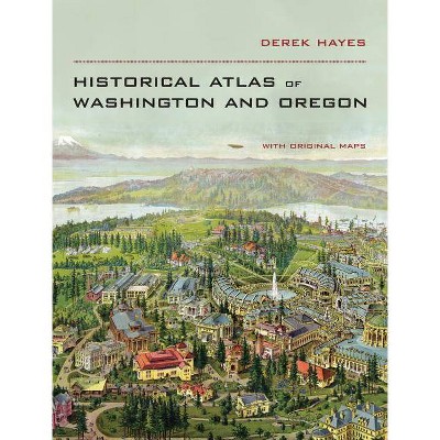 Historical Atlas of Washington & Oregon - by  Derek Hayes (Hardcover)