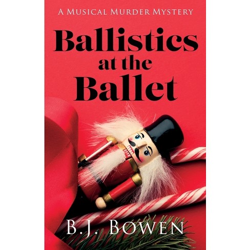 Ballistics at the Ballet - (A Musical Murder Mystery) by  B J Bowen (Paperback) - image 1 of 1