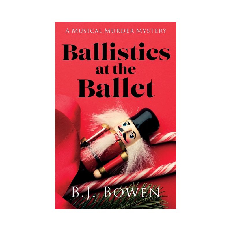 Ballistics at the Ballet - (A Musical Murder Mystery) by  B J Bowen (Paperback), 1 of 2