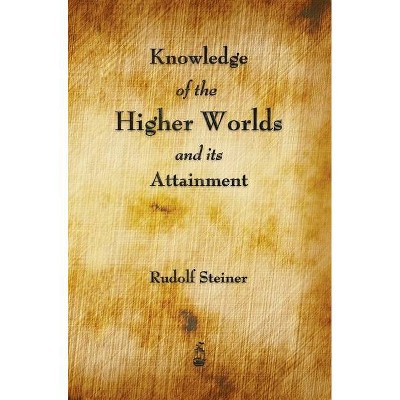 Knowledge of the Higher Worlds and Its Attainment - by  Rudolf Steiner (Hardcover)
