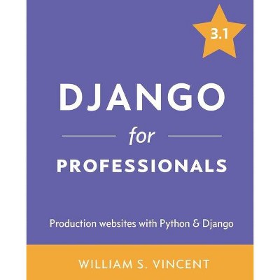 Django for Professionals - by  William S Vincent (Paperback)