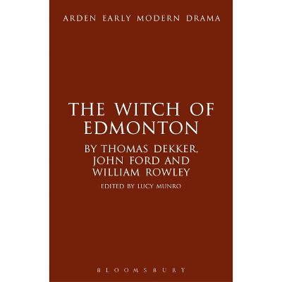 The Witch of Edmonton - (Arden Early Modern Drama) by  Lucy Munro & Gordon McMullan & John Jowett & Suzanne Gossett (Hardcover)