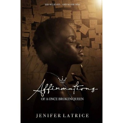 Affirmations Of A Once Broken Queen - by  Jenifer Latrice (Paperback)