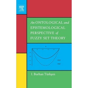 An Ontological and Epistemological Perspective of Fuzzy Set Theory - by  I Burhan Türksen (Hardcover) - 1 of 1