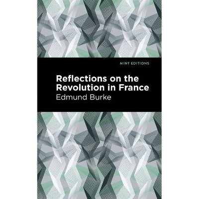 Reflections on the Revolution in France - (Mint Editions (Historical Documents and Treaties)) by  Edmund Burke (Hardcover)