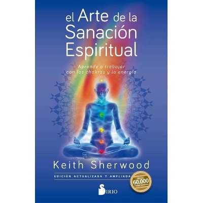 El Arte de la Sanacion Espiritual - by  Keith Sherwood (Paperback)