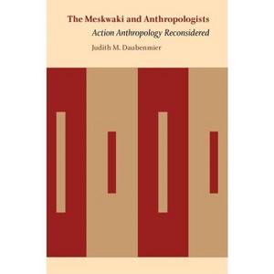 The Meskwaki and Anthropologists - (Critical Studies in the History of Anthropology) by  Judith M Daubenmier (Hardcover) - 1 of 1