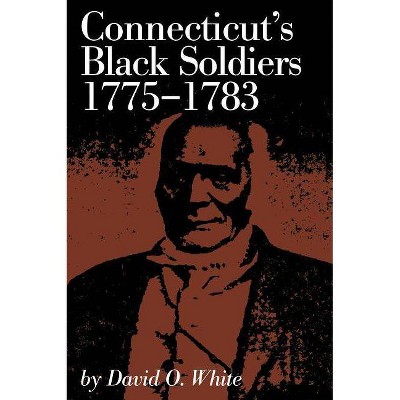 Connecticut's Black Soldiers, 1775-1783 - (Globe Pequot Classics) by  David O White (Paperback)