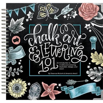 Chalk Art and Lettering 101 - by  Shannon Roberts & Amanda Arneill (Hardcover)