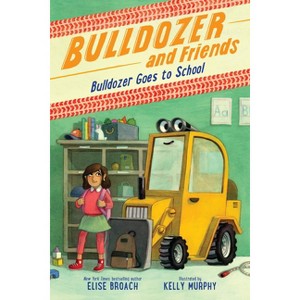 Bulldozer Goes to School - (Bulldozer and Friends) by Elise Broach - 1 of 1