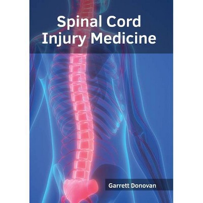 Spinal Cord Injury Medicine - by  Garrett Donovan (Hardcover)