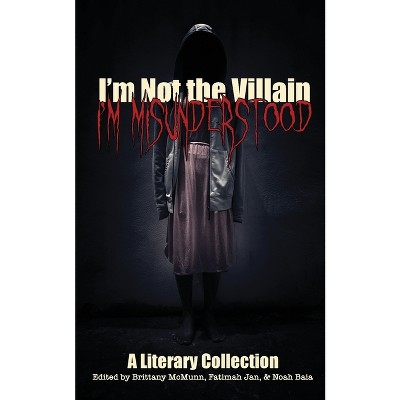 I'm Not the Villain, I'm Misunderstood - by  Brittany McMunn & Fatimah Jan & Noah Baia (Paperback)