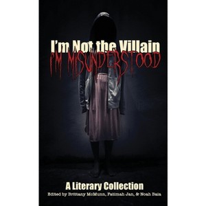 I'm Not the Villain, I'm Misunderstood - by  Brittany McMunn & Fatimah Jan & Noah Baia (Paperback) - 1 of 1