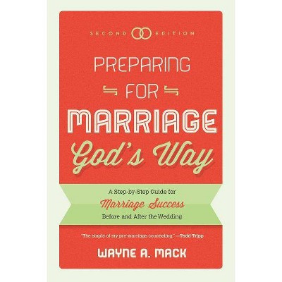 Preparing for Marriage God's Way: A Step-By-Step Guide for Marriage Success Before and After the Wedding, Second Edition - by  Wayne A Mack