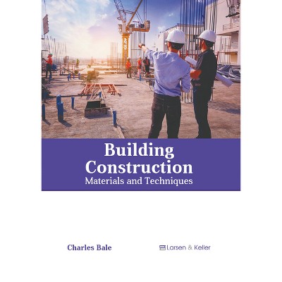 Building Construction: Materials and Techniques - by  Charles Bale (Hardcover)