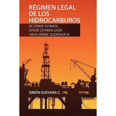 RÉGIMEN LEGAL DE LOS HIDROCARBUROS. De dónde venimos, dónde estamos (2021), hacia dónde queremos ir - by  Simón Guevara C (Paperback)